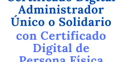 Solicitar Certificado Digital Administrador Único o Solidario con Certificado Digital Persona Física