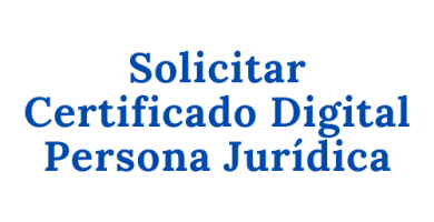 Solicitar Certificado Digital Persona Jurídica